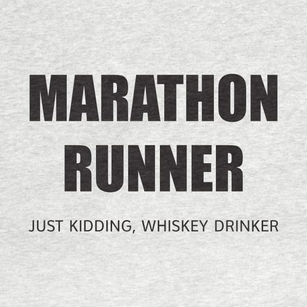 MARATHON RUNNER - JUST KIDDING, WHISKEY DRINKER by DubyaTee